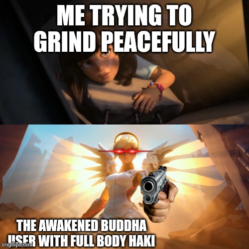 Overwatch Mercy Meme | ME TRYING TO GRIND PEACEFULLY; THE AWAKENED BUDDHA USER WITH FULL BODY HAKI | image tagged in overwatch mercy meme | made w/ Imgflip meme maker