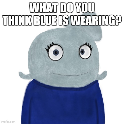 She's wooiman | WHAT DO YOU THINK BLUE IS WEARING? | image tagged in blueworld twitter | made w/ Imgflip meme maker