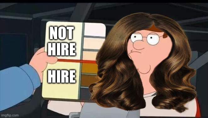 Ooof.  Dilemmas | NOT HIRE; HIRE | image tagged in peter griffin skin color chart race terrorist blank,transgender | made w/ Imgflip meme maker