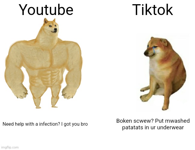 Buff Doge vs. Cheems Meme | Youtube; Tiktok; Need help with a infection? I got you bro; Boken scwew? Put mwashed patatats in ur underwear | image tagged in memes,buff doge vs cheems | made w/ Imgflip meme maker