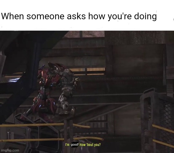 How you doin' | When someone asks how you're doing; good! | image tagged in halo,how you doin,memes | made w/ Imgflip meme maker