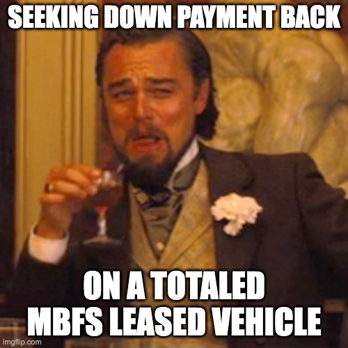 Laughing Leo Meme | SEEKING DOWN PAYMENT BACK; ON A TOTALED MBFS LEASED VEHICLE | image tagged in memes,laughing leo | made w/ Imgflip meme maker