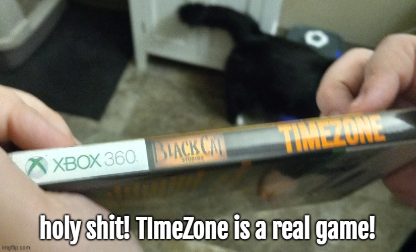 *this took me 3 hours to make this joke* | holy shit! TImeZone is a real game! | image tagged in timezone,cartoon,movie,game,idea,real life | made w/ Imgflip meme maker