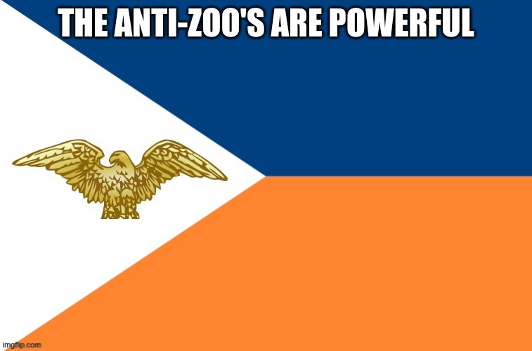 Anti-Zoophile Army Official Flag | THE ANTI-ZOO'S ARE POWERFUL | image tagged in anti-zoophile army official flag | made w/ Imgflip meme maker