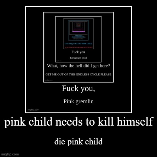 pink child needs to kill himself | die pink child | image tagged in funny,demotivationals | made w/ Imgflip demotivational maker