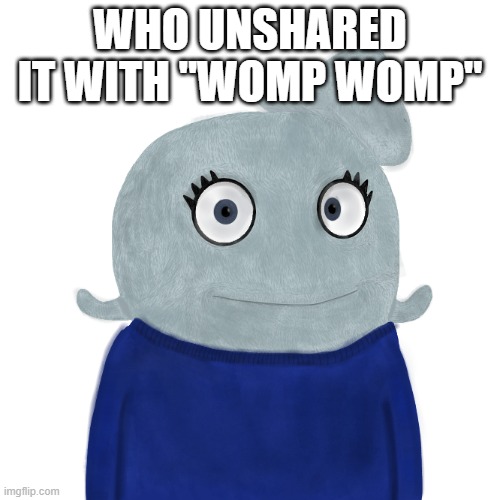 :( | WHO UNSHARED IT WITH "WOMP WOMP" | image tagged in blueworld twitter | made w/ Imgflip meme maker