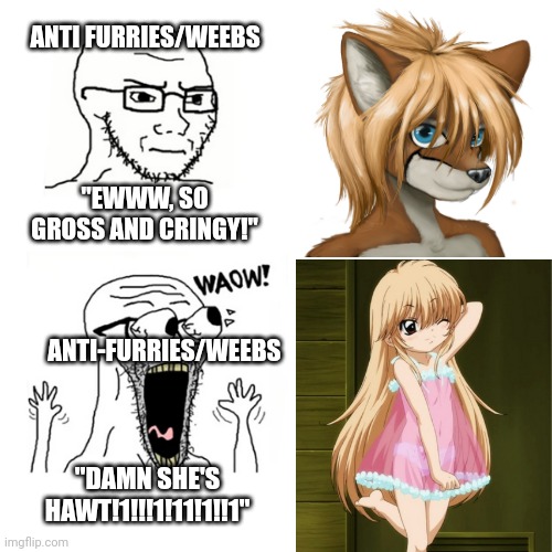 The hypocrisy of weeaboos is pathetically unreal, honestly. | ANTI FURRIES/WEEBS; "EWWW, SO GROSS AND CRINGY!"; ANTI-FURRIES/WEEBS; "DAMN SHE'S HAWT!1!!!1!11!1!!1" | image tagged in furry,anime,loli,pedophile,hypocrisy,hypocrite | made w/ Imgflip meme maker