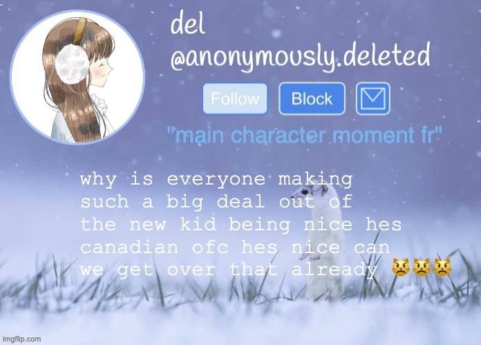 grr!11!! | why is everyone making such a big deal out of the new kid being nice hes canadian ofc hes nice can we get over that already 😾😾😾 | image tagged in joke,requested joke,its a joke okay,hes so nice omg | made w/ Imgflip meme maker