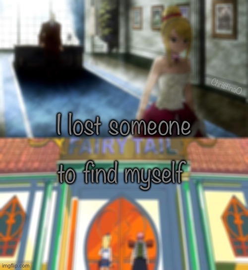 Lucy Heartfilia Joins Fairy Tail | ChristinaO; to find myself; I lost someone | image tagged in memes,fairy tail,fairy tail meme,quote,fairy tail guild,lucy heartfilia | made w/ Imgflip meme maker