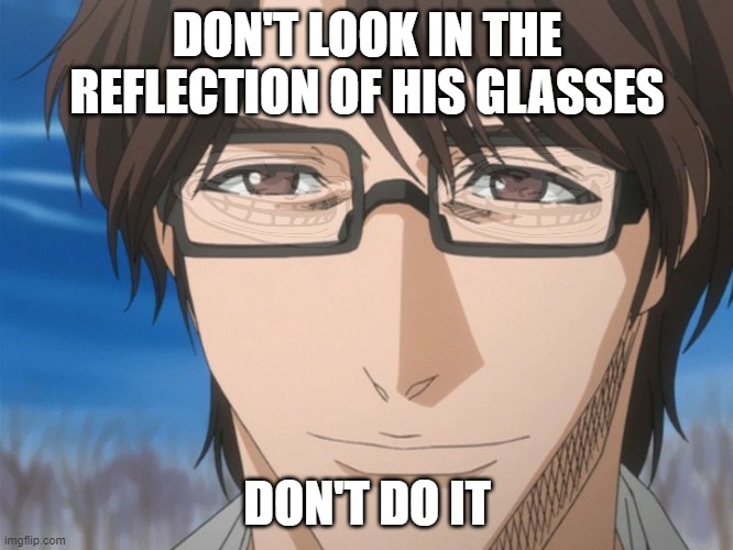 DONT LOOK AT HIS GLASSES | DON'T LOOK IN THE REFLECTION OF HIS GLASSES; DON'T DO IT | image tagged in bleach sosuke aizen glasses | made w/ Imgflip meme maker