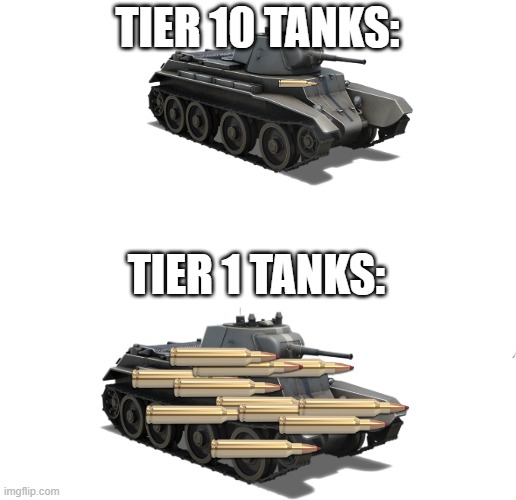 relatable | TIER 10 TANKS:; TIER 1 TANKS: | image tagged in relatable | made w/ Imgflip meme maker