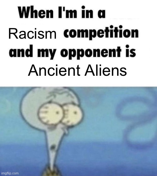 Scaredward | Racism; Ancient Aliens | image tagged in scaredward,ancient aliens,racism,political meme,history channel,memes | made w/ Imgflip meme maker