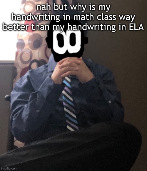 delted but he's badass | nah but why is my handwriting in math class way better than my handwriting in ELA | image tagged in delted but he's badass | made w/ Imgflip meme maker