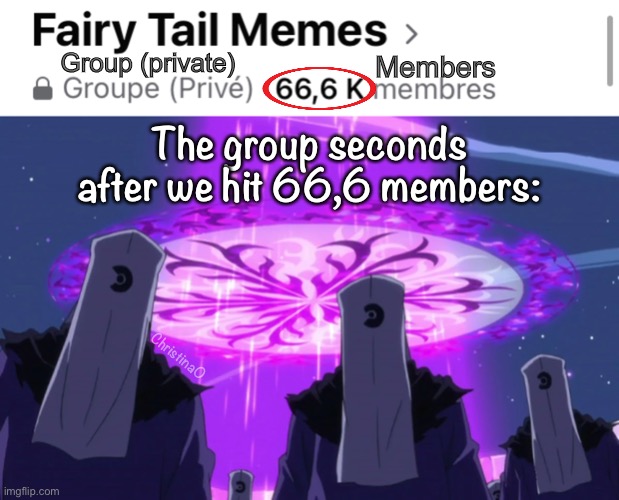 Fairy Tail Memes Facebook Group | Members; Group (private); The group seconds after we hit 66,6 members:; ChristinaO | image tagged in memes,fairy tail,fairy tail memes,fairy tail meme,facebook,group | made w/ Imgflip meme maker
