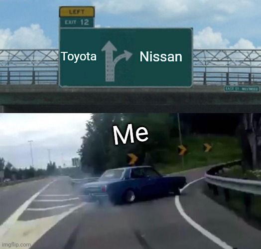 You like is car left right | Toyota; Nissan; Me | image tagged in memes,left exit 12 off ramp | made w/ Imgflip meme maker