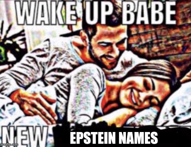 Why they treating it like an album | EPSTEIN NAMES | image tagged in wake up babe | made w/ Imgflip meme maker