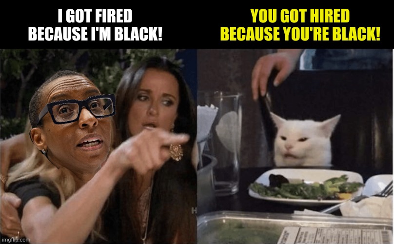 To compensate for her loss of position Harvard agrees to publish Claudine Gay's "I Have A Dream" thesis | I GOT FIRED BECAUSE I'M BLACK! YOU GOT HIRED BECAUSE YOU'RE BLACK! | image tagged in bad photoshop,claudine gay,woman yelling at cat | made w/ Imgflip meme maker