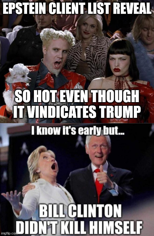 Epstein Client list reveal so hot right now | EPSTEIN CLIENT LIST REVEAL; SO HOT EVEN THOUGH IT VINDICATES TRUMP | image tagged in memes,mugatu so hot right now,epstein client list reveal so hot right now,trump vindicated | made w/ Imgflip meme maker