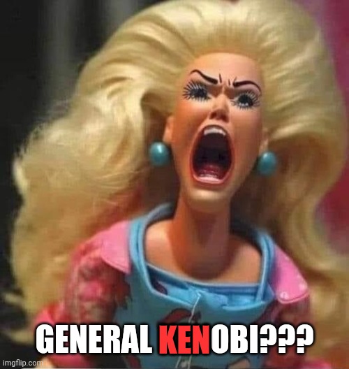 2020s Barbie lore: oh wait... | GENERAL KENOBI??? KEN | image tagged in triggered barbie | made w/ Imgflip meme maker