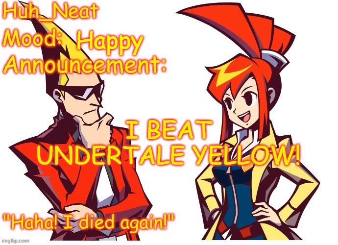 Huh_neat Ghost Trick temp (Thanks Knockout offical) | Happy; I BEAT UNDERTALE YELLOW! | image tagged in huh_neat ghost trick temp thanks knockout offical | made w/ Imgflip meme maker