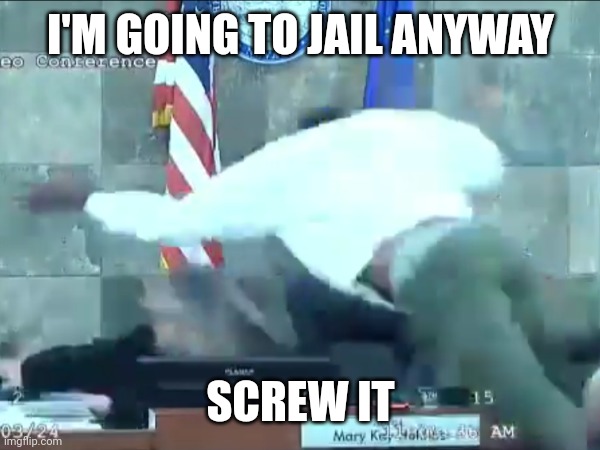 Bro's never getting out of jail after this | I'M GOING TO JAIL ANYWAY; SCREW IT | image tagged in supreme court | made w/ Imgflip meme maker