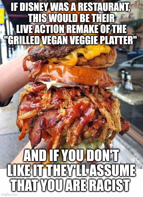 #NotMySalad | IF DISNEY WAS A RESTAURANT, 
THIS WOULD BE THEIR LIVE ACTION REMAKE OF THE "GRILLED VEGAN VEGGIE PLATTER"; AND IF YOU DON'T LIKE IT THEY'LL ASSUME THAT YOU ARE RACIST | image tagged in huge hamburger | made w/ Imgflip meme maker