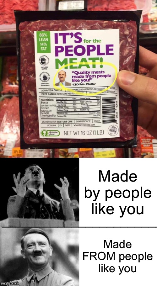 Made by people like you; Made FROM people like you | image tagged in hitler hotline bling,meat,people who know | made w/ Imgflip meme maker