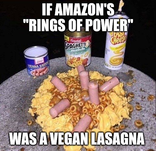 Check please | IF AMAZON'S "RINGS OF POWER"; WAS A VEGAN LASAGNA | image tagged in dats nasty | made w/ Imgflip meme maker