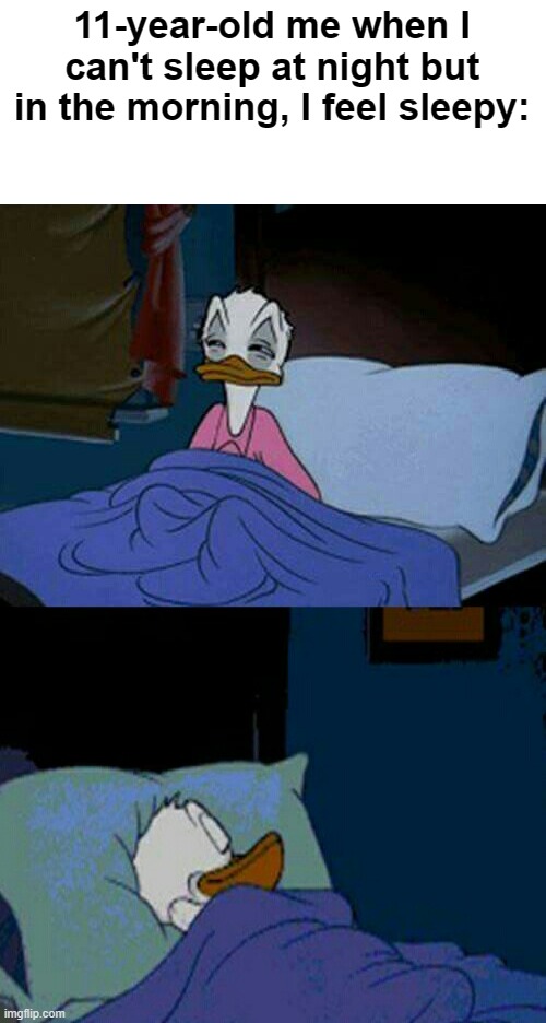 How can I eliminate it | 11-year-old me when I can't sleep at night but in the morning, I feel sleepy: | image tagged in sleepy donald duck in bed,relatable memes,funny meme | made w/ Imgflip meme maker