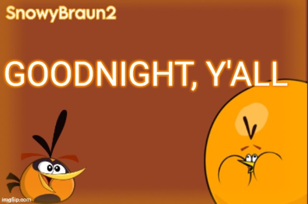 good night | GOODNIGHT, Y'ALL | image tagged in bubbles announcement temp credits to bandito | made w/ Imgflip meme maker