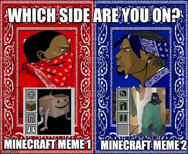 Cursed Minecraft meme war | MINECRAFT MEME 2; MINECRAFT MEME 1 | image tagged in which side are you on,minecraft | made w/ Imgflip meme maker