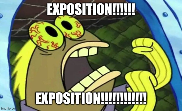 Exposition | EXPOSITION!!!!!! EXPOSITION!!!!!!!!!!!! | image tagged in spongebob chocolate | made w/ Imgflip meme maker