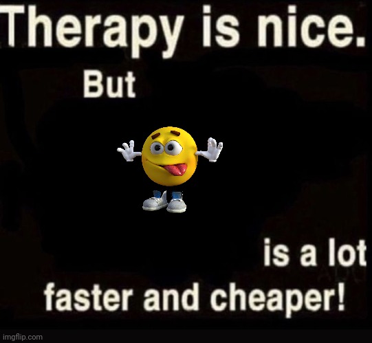 therapy is nice but | image tagged in therapy is nice but | made w/ Imgflip meme maker