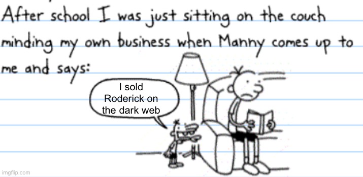 Let’s go manny | I sold Roderick on the dark web | image tagged in good one manny,greg heffley,diary of a wimpy kid | made w/ Imgflip meme maker