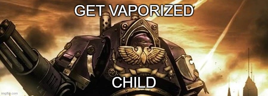 GET VAPORIZED; CHILD | made w/ Imgflip meme maker