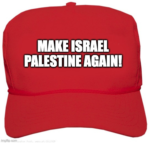 #freepalestine | MAKE ISRAEL PALESTINE AGAIN! | image tagged in blank red maga hat | made w/ Imgflip meme maker