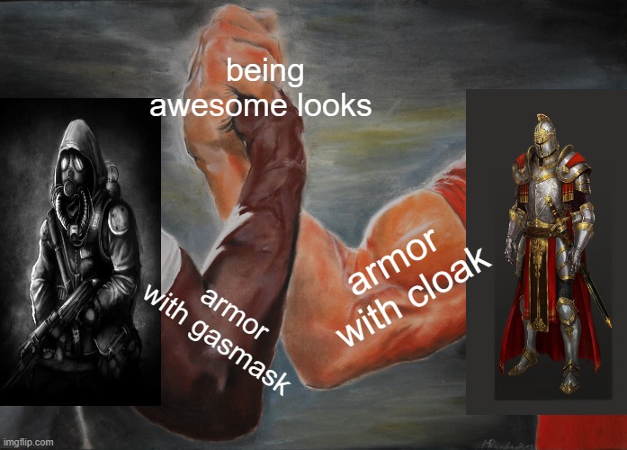 armor looks are awesome | being awesome looks; armor with cloak; armor with gasmask | image tagged in memes,epic handshake | made w/ Imgflip meme maker