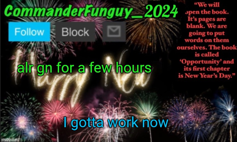 cya | alr gn for a few hours; I gotta work now | image tagged in commanderfunguy new year 2024 template | made w/ Imgflip meme maker