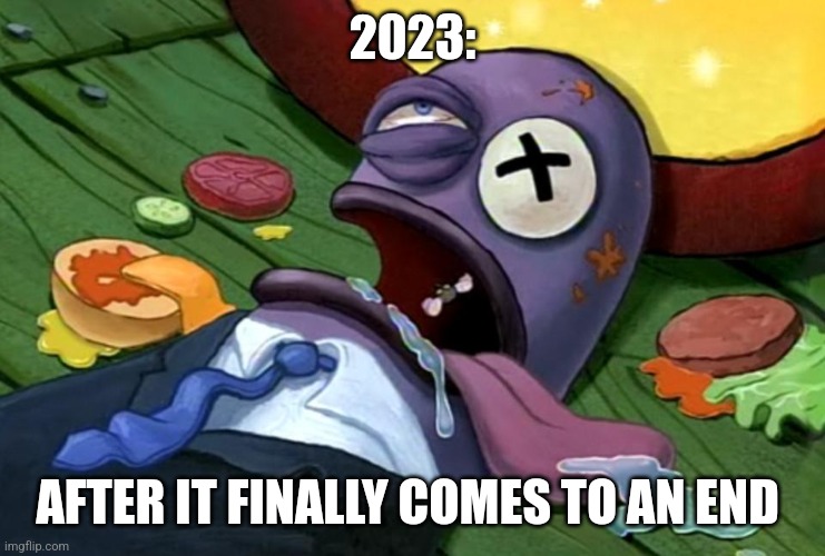 Late new year's meme | 2023:; AFTER IT FINALLY COMES TO AN END | image tagged in spongebob health inspector,new years | made w/ Imgflip meme maker