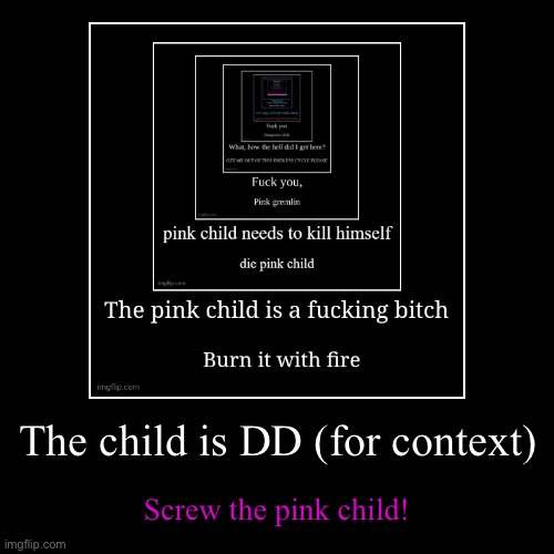 Context | The child is DD (for context) | Screw the pink child! | image tagged in funny,demotivationals,five nights at freddy's,ultimate custom night | made w/ Imgflip demotivational maker