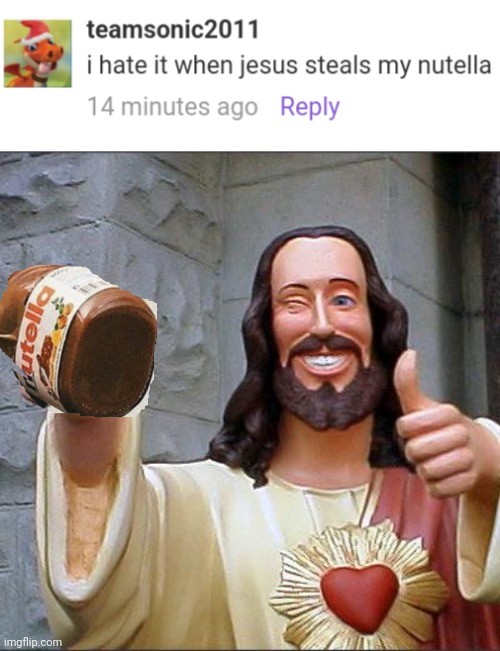 image tagged in i hate it when jesus steals my nutella comment,memes,buddy christ | made w/ Imgflip meme maker