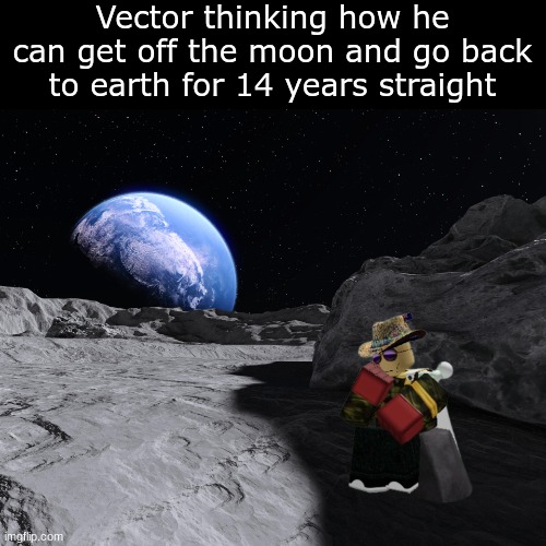 He hadn't tried getting off since 2010 | Vector thinking how he can get off the moon and go back to earth for 14 years straight | image tagged in moon,vector,australian man thinking,memes | made w/ Imgflip meme maker