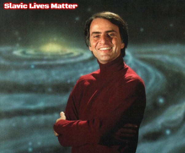 Carl Sagan | Slavic Lives Matter | image tagged in carl sagan,slavic | made w/ Imgflip meme maker