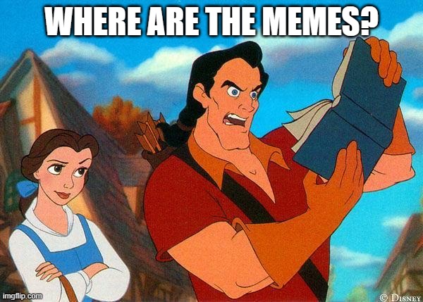 No One Memes Like Gaston (featuring Belle) | WHERE ARE THE MEMES? | image tagged in beauty and the beast | made w/ Imgflip meme maker