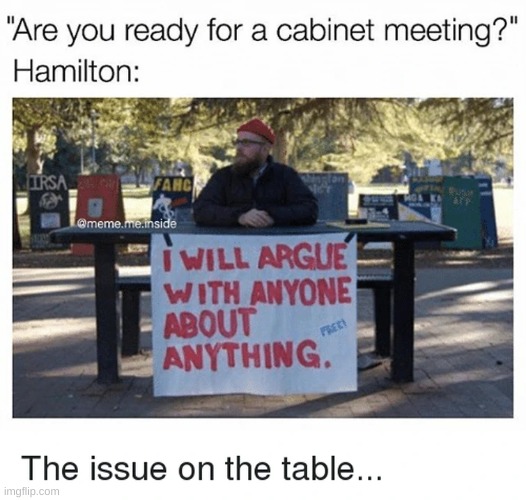 SECRETARY HAMILTION PLANS TO ASSUME STATE DEBT AND ESTABLISH A NATIONAL BANK | image tagged in hamilton,cabinet battle | made w/ Imgflip meme maker