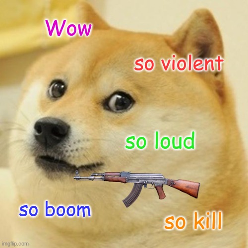 Ak-47 Doge | Wow; so violent; so loud; so boom; so kill | image tagged in memes,doge | made w/ Imgflip meme maker