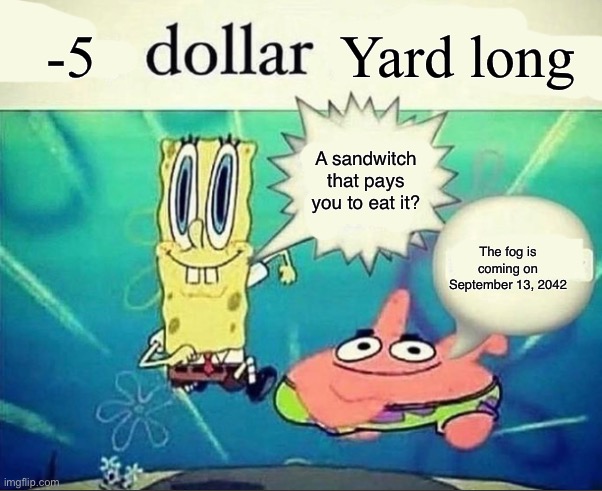 5 dollar foot long | -5; Yard long; A sandwitch that pays you to eat it? The fog is coming on September 13, 2042 | image tagged in 5 dollar foot long | made w/ Imgflip meme maker