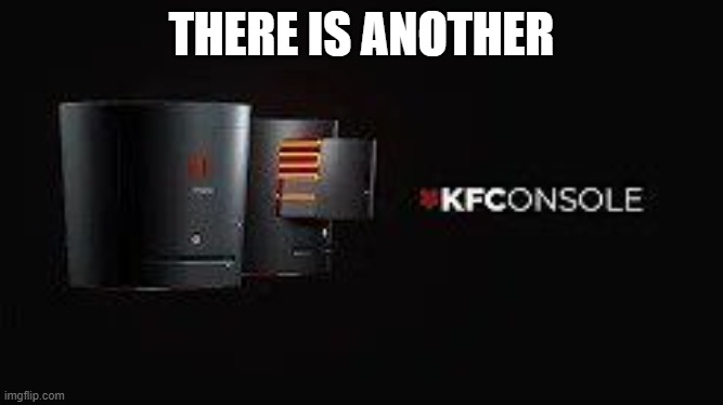 KFConsole | THERE IS ANOTHER | image tagged in kfconsole | made w/ Imgflip meme maker