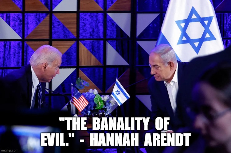 "The Banality of Evil." | "THE  BANALITY  OF  EVIL."  -  HANNAH  ARENDT | image tagged in middle east | made w/ Imgflip meme maker