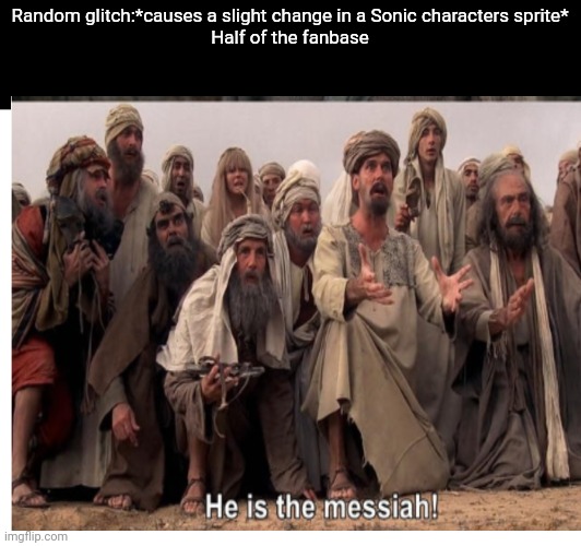 Everybody knows what happened after someone discovered the Ashura glitch | Random glitch:*causes a slight change in a Sonic characters sprite*
Half of the fanbase | image tagged in sonic the hedgehog,sonic | made w/ Imgflip meme maker